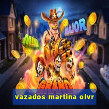 vazados martina olvr